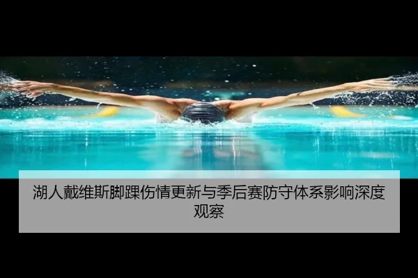 湖人戴维斯脚踝伤情更新与季后赛防守体系影响深度观察