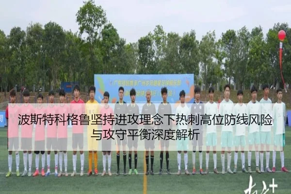 波斯特科格鲁坚持进攻理念下热刺高位防线风险与攻守平衡深度解析